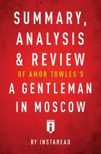 «Summary, Analysis & Review of Amor Towles’s A Gentleman in Moscow by Instaread» by Instaread