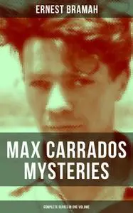 «Max Carrados Mysteries – Complete Series in One Volume» by Ernest Bramah