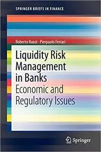 Liquidity Risk Management in Banks: Economic and Regulatory Issues