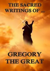 «The Sacred Writings of Gregory the Great» by Gregory the Great