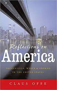 Reflections on America: Tocqueville, Weber and Adorno in the United States