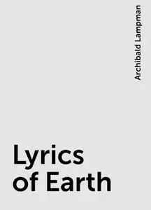 «Lyrics of Earth» by Archibald Lampman