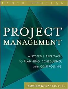 Project Management: A Systems Approach to Planning, Scheduling, and Controlling, 10 edition (repost)