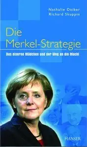 Die Merkel-Strategie Deutschlands erste Kanzlerin und ihr Weg zur Macht (Repost)