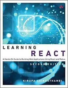 Learning React: A Hands-On Guide to Building Web Applications Using React and Redux (Repost)