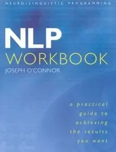 "NLP Workbook: A Practical Guide to Achieving the Results You Want"