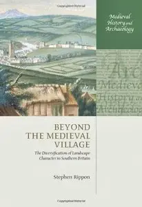 Stephen Rippon, "Beyond the Medieval Village: The Diversification of Landscape Character in Southern Britain"