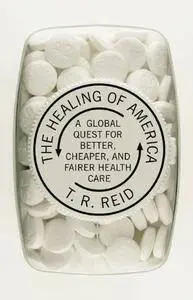 T. R. Reid - The Healing of America: A Global Quest for Better, Cheaper, and Fairer Health Care