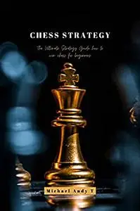 Chess Strategy: The Ultimate Strategy Guide how to win chess for beginners