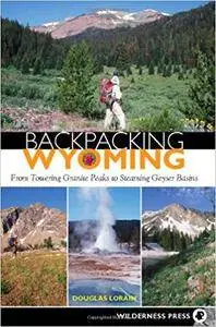 Backpacking Wyoming: From Towering Granite Peaks to Steaming Geyser Basins