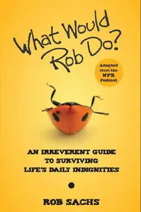 What Would Rob Do: An Irreverent Guide to Surviving Life's Daily Indignities (repost)