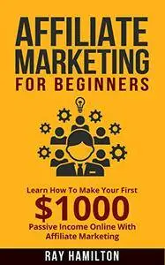 Affiliate Marketing: Learn How To Make Your First $1000 Passive Income Online