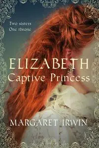 «Elizabeth, Captive Princess» by Margaret Irwin