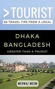 Greater Than a Tourist-Dhaka Bangladesh: 50 Travel Tips from a Local