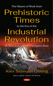 The Nature of Work From Prehistoric Times to the Era of the Industrial Revolution : A Sociological Perspective