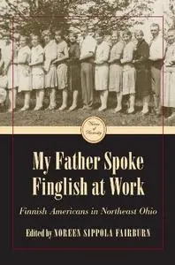 My Father Spoke Finglish at Work: Finnish Americans in Northeastern Ohio