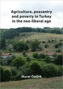 Agriculture, Peasantry and Poverty in Turkey in the Neo-Liberal Age
