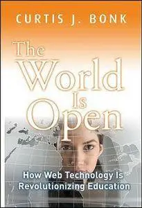 Curtis J. Bonk - The World Is Open: How Web Technology Is Revolutionizing Education [Repost]