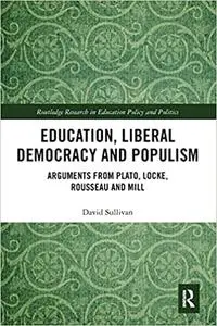 Education, Liberal Democracy and Populism: Arguments from Plato, Locke, Rousseau and Mill