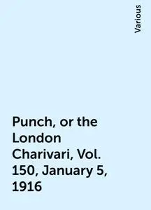 «Punch, or the London Charivari, Vol. 150, January 5, 1916» by Various
