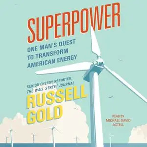 «Superpower: One Man's Quest to Transform American Energy» by Russell Gold