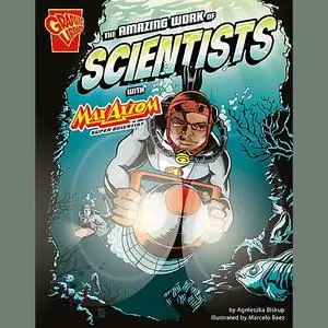 «The Amazing Work of Scientists with Max Axiom, Super Scientist» by Agnieszka Biskup