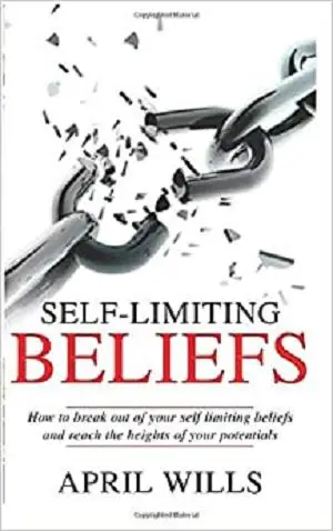 SELF-LIMITING BELIEFS: How to break Out Of Your Self Limiting Beliefs and Reach the Heights of your Potentials