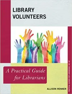 Library Volunteers: A Practical Guide for Librarians (Practical Guides for Librarians, 62)