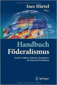Handbuch Föderalismus, Band II: Probleme, Reformen, Perspektiven des deutschen Föderalismus