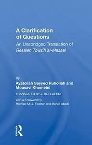 A Clarification Of Questions: An Unabridged Translation Of Resaleh Towzih Al-masael