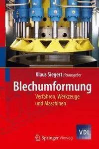 Blechumformung: Verfahren, Werkzeuge und Maschinen: Werkstoffe, Verfahren, Werkzeuge Und Maschinen (Repost)