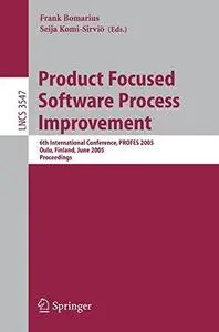 Product Focused Software Process Improvement: 6th International Conference, PROFES 2005, Oulu, Finland, June 13-15, 2005. Proce