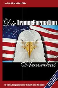 Die Tranceformation Amerikas: Die wahre Lebensgeschichte einer CIA-Sklavin unter Mind-Control