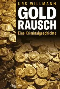 Urs Willmann - Goldrausch: Eine Kriminalgeschichte