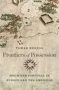 Frontiers of Possession: Spain and Portugal in Europe and the Americas