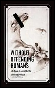 Without Offending Humans: A Critique of Animal Rights