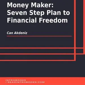 «Money Maker: Seven Step Plan to Financial Freedom» by Can Akdeniz, Introbooks Team