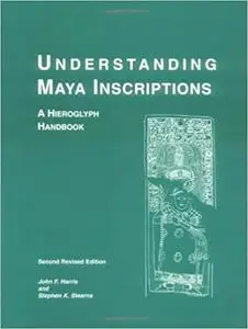 Understanding Maya Inscriptions: A Hieroglyph Handbook, Second Edition