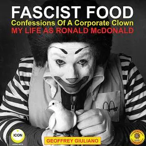 «Fascist Food - Confessions of a Corporate Clown - My Life as Ronald McDonald» by Geoffrey Giuliano