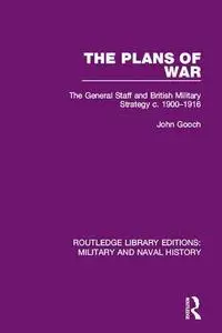 The Plans of War: The General Staff and British Military Strategy c. 1900-1916: 13