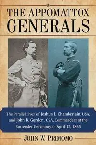 The Appomattox Generals: The Parallel Lives of Joshua L. Chamberlain, USA, and John B. Gordon, CSA