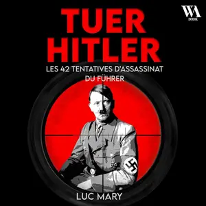 Luc Mary, "Tuer Hitler : Les 42 tentatives d'assassinat du Führer"
