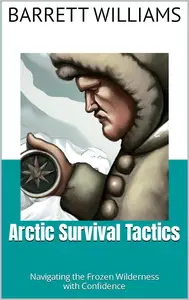 Arctic Survival Tactics: Navigating the Frozen Wilderness with Confidence