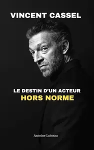 Vincent Cassel : L’Insoumis du Cinéma – le Destin d’un Acteur Hors Norme (French Edition)
