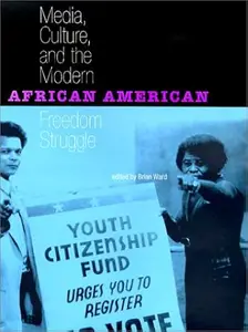 Media, Culture, and the Modern African American Freedom Struggle