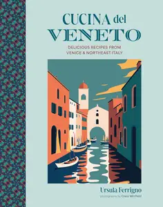 Cucina del Veneto: Delicious recipes from Venice and Northeast Italy (Cucina Cookbooks)