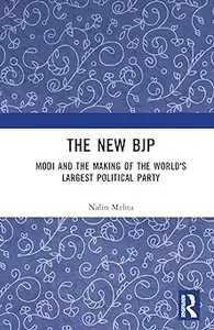 The New BJP: Modi and the Making of the World's Largest Political Party