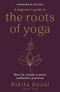 A Beginner's Guide to the Roots of Yoga: How to create a more authentic practice