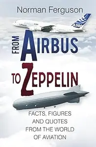 From Airbus to Zeppelin: Facts, Figures and Quotes from the World of Aviation