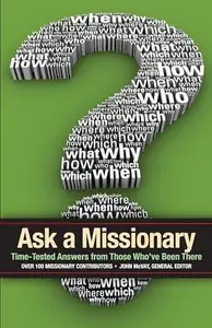 Ask a Missionary : Time-Tested Answers from Those Who've Been There Before